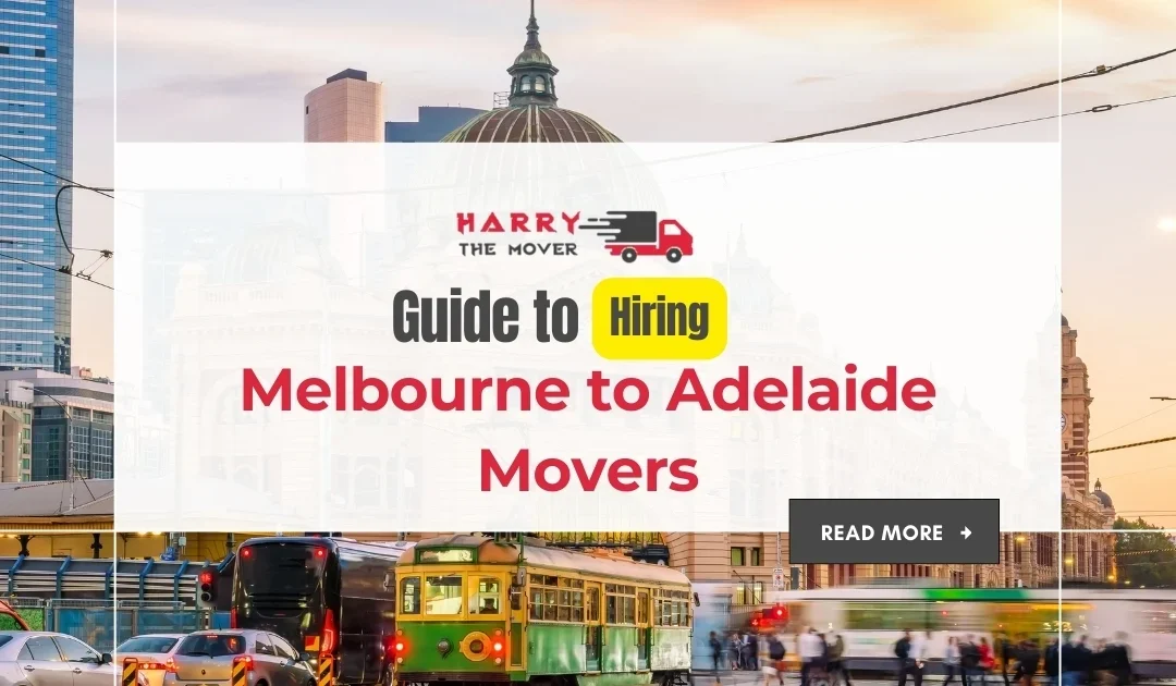 Guide to hiring Melbourne to Adelaide movers Harry the Mover – Expert relocation services & tips.