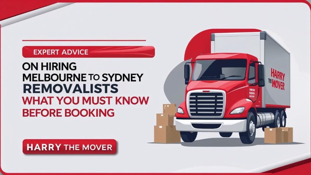 Expert Advice on Hiring Melbourne to Sydney Removalists